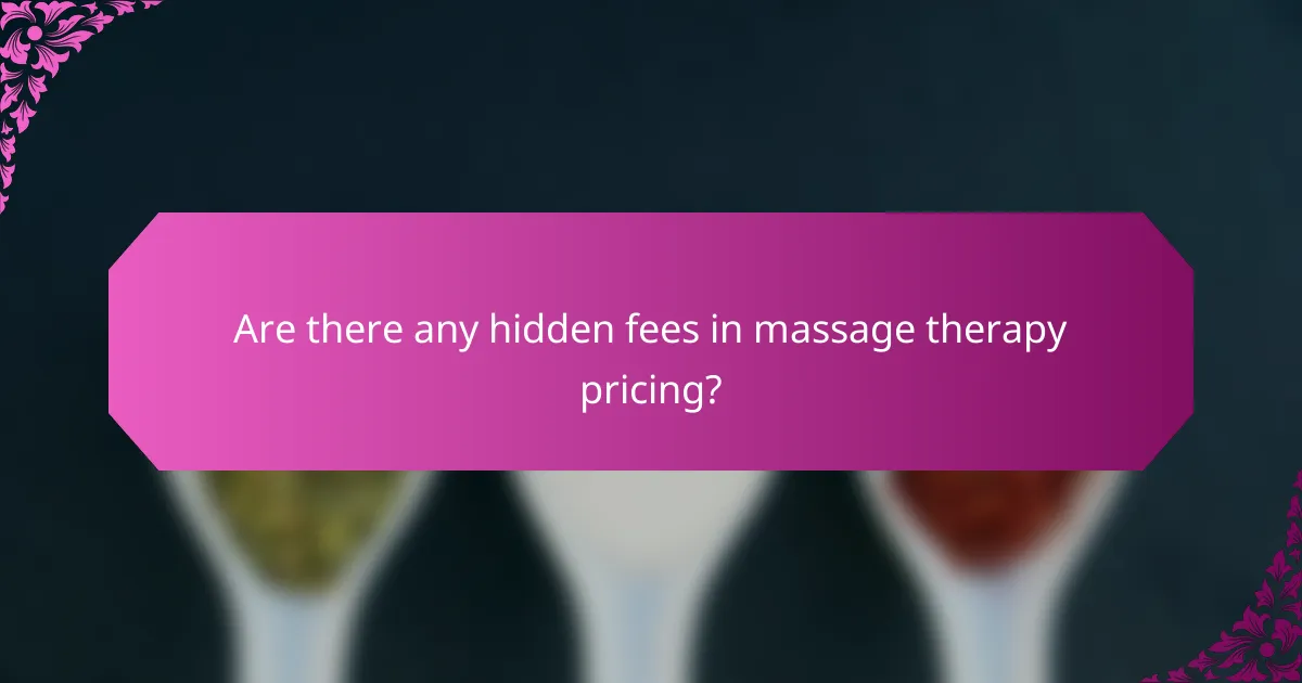 Are there any hidden fees in massage therapy pricing?