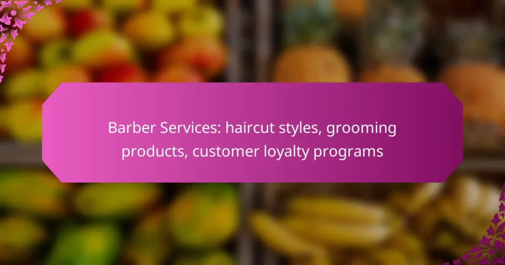 Barber Services: haircut styles, grooming products, customer loyalty programs