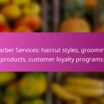 Barber Services: haircut styles, grooming products, customer loyalty programs
