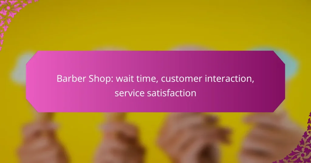 Barber Shop: wait time, customer interaction, service satisfaction