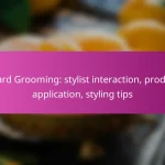 Beard Grooming: stylist interaction, product application, styling tips