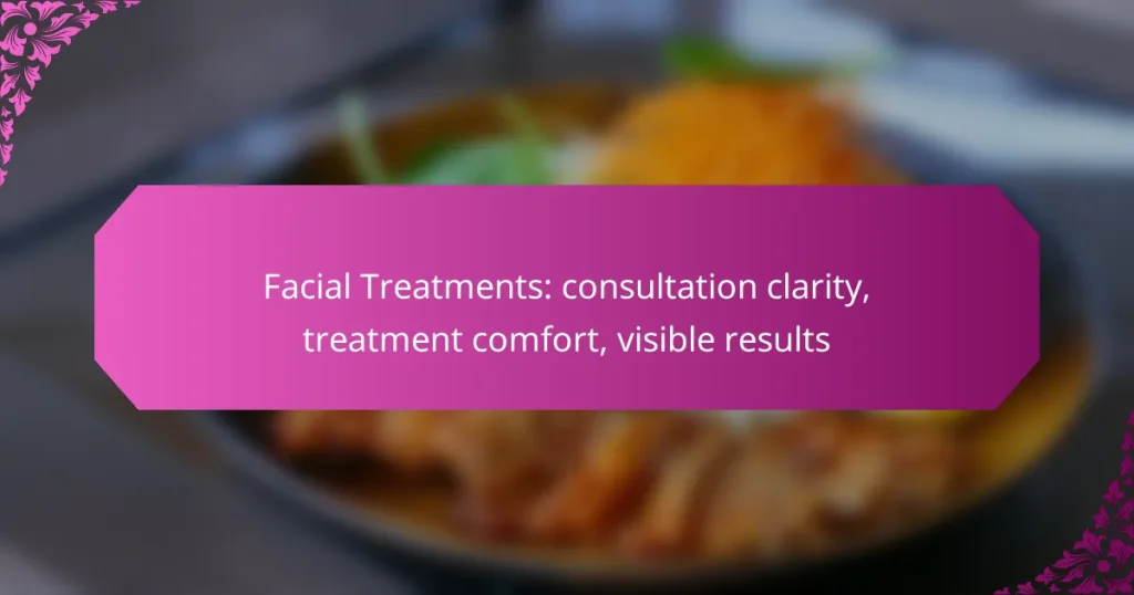 Facial Treatments: consultation clarity, treatment comfort, visible results