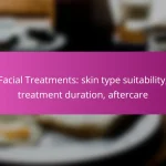 Facial Treatments: skin type suitability, treatment duration, aftercare