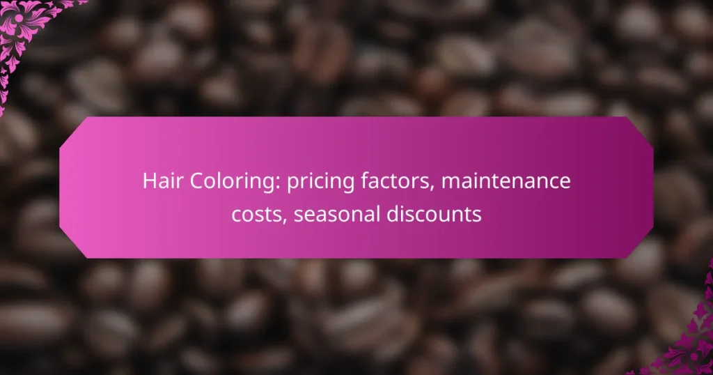 Hair Coloring: pricing factors, maintenance costs, seasonal discounts