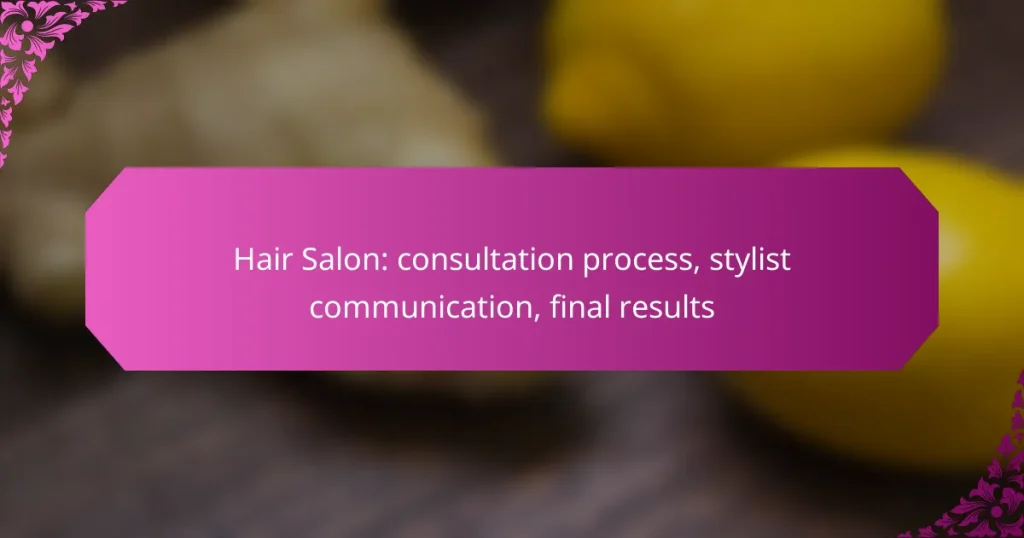 Hair Salon: consultation process, stylist communication, final results