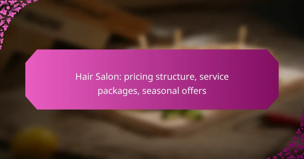 Hair Salon: pricing structure, service packages, seasonal offers