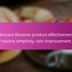 Skincare Routine: product effectiveness, routine simplicity, skin improvement
