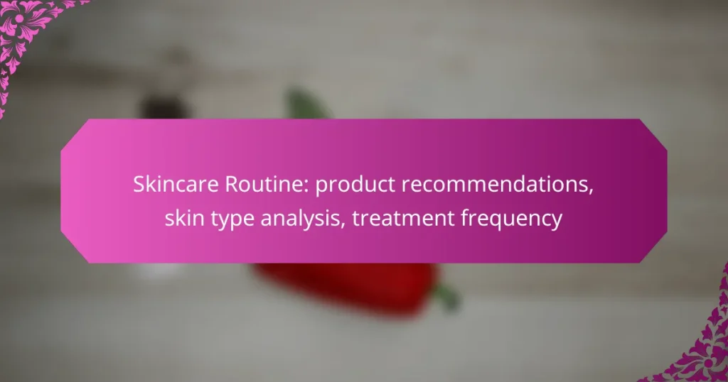 Skincare Routine: product recommendations, skin type analysis, treatment frequency