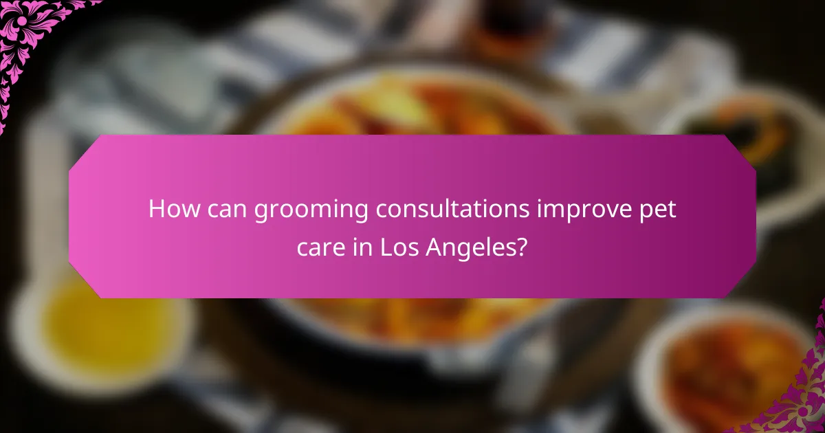 How can grooming consultations improve pet care in Los Angeles?