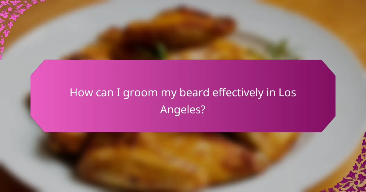 How can I groom my beard effectively in Los Angeles?