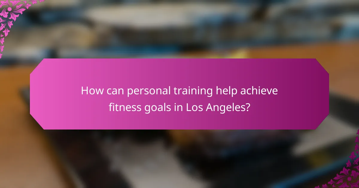 How can personal training help achieve fitness goals in Los Angeles?
