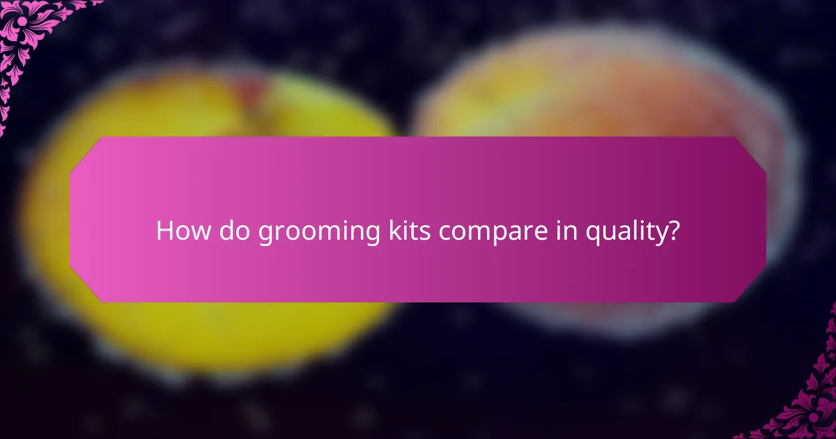 How do grooming kits compare in quality?