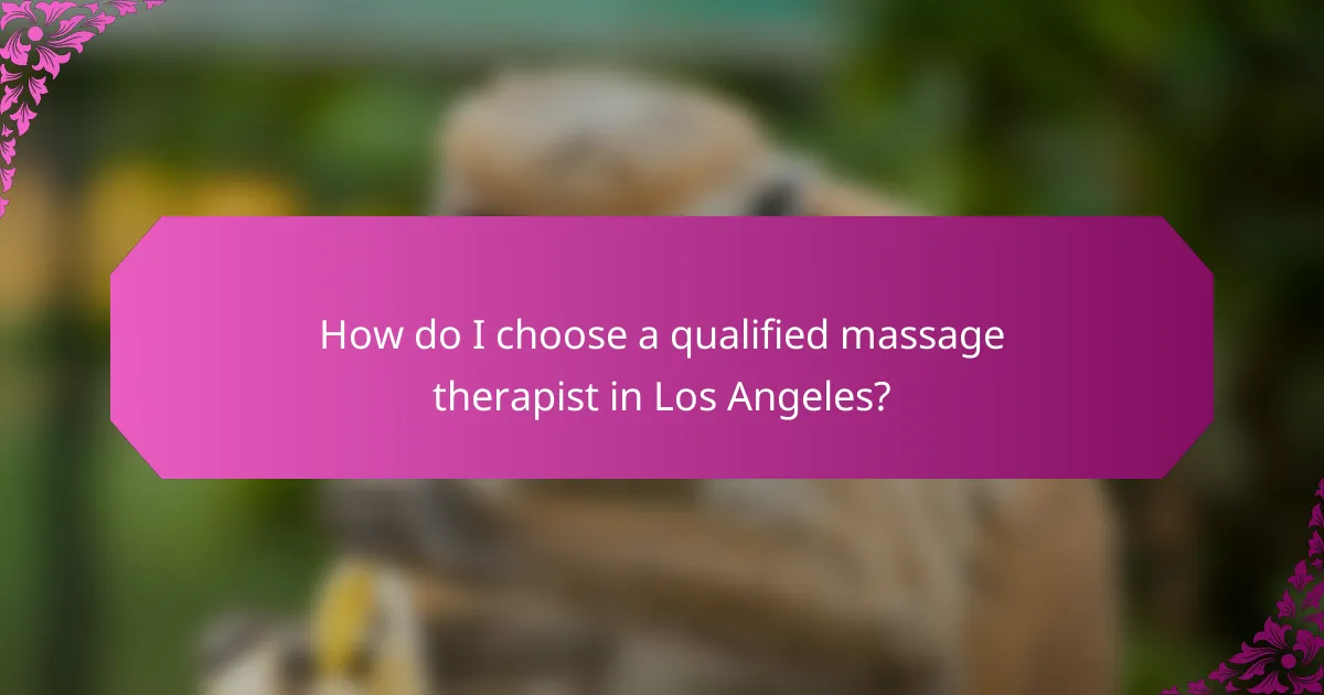 How do I choose a qualified massage therapist in Los Angeles?