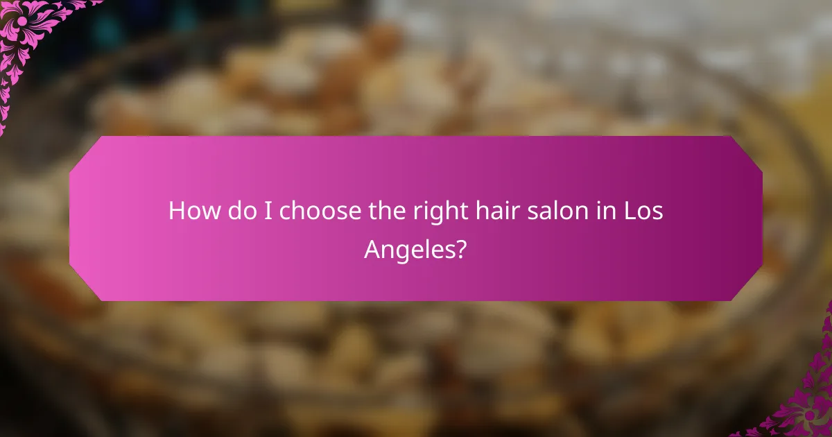 How do I choose the right hair salon in Los Angeles?