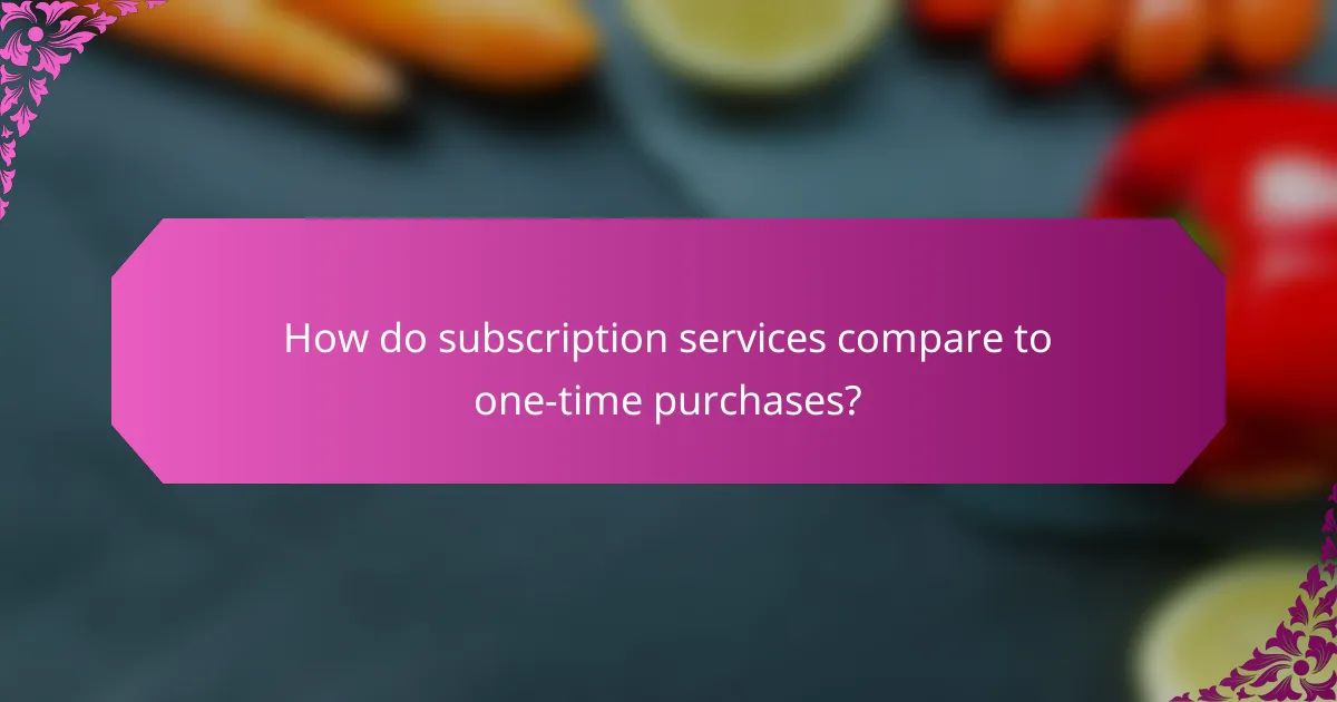 How do subscription services compare to one-time purchases?