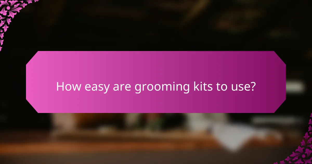 How easy are grooming kits to use?