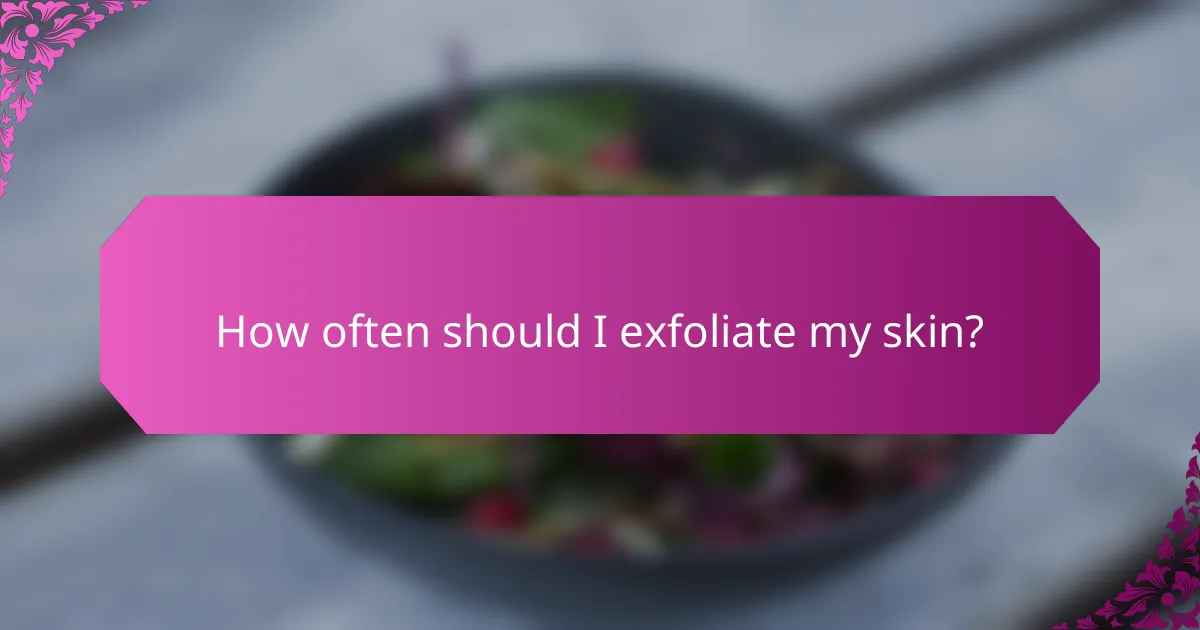How often should I exfoliate my skin?