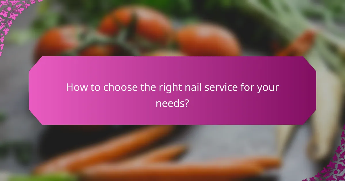 How to choose the right nail service for your needs?