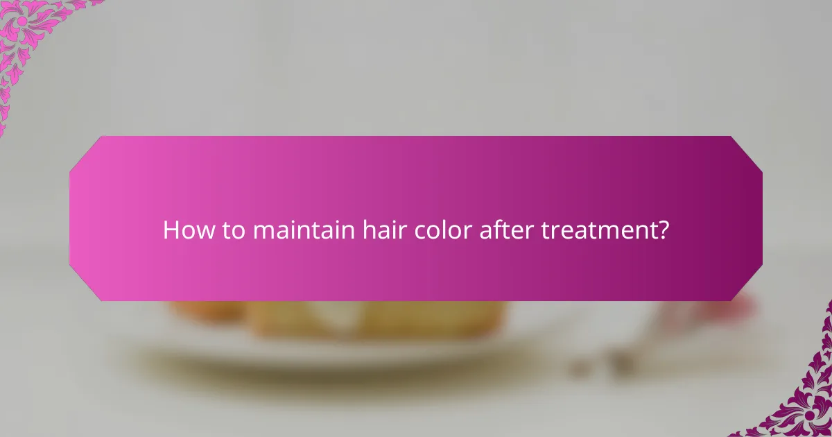 How to maintain hair color after treatment?