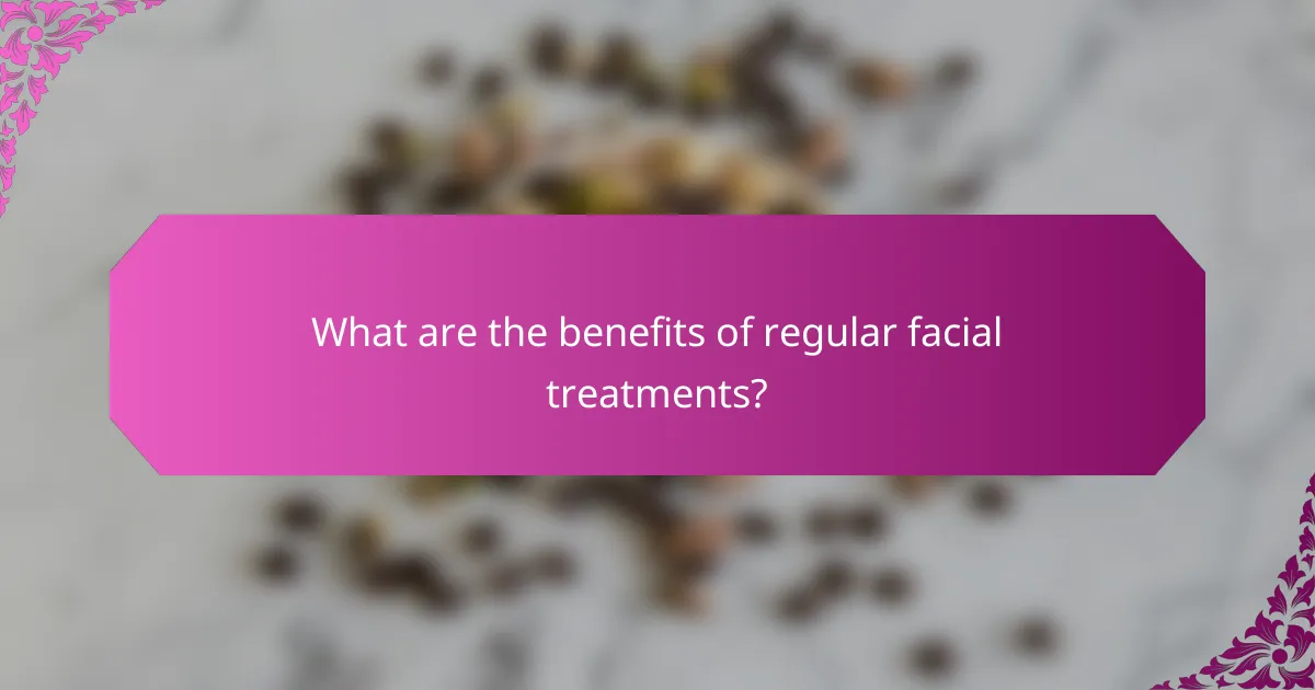 What are the benefits of regular facial treatments?