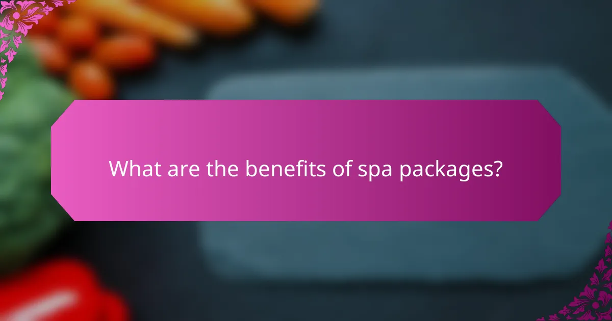 What are the benefits of spa packages?