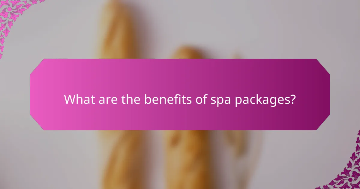 What are the benefits of spa packages?