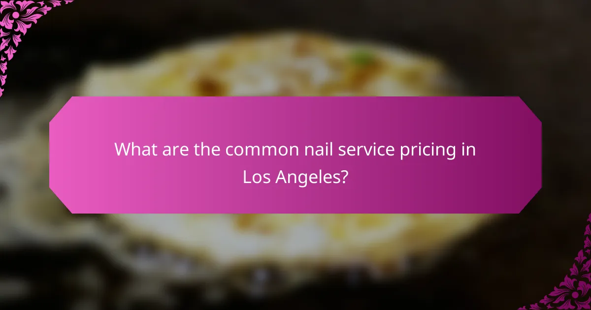 What are the common nail service pricing in Los Angeles?