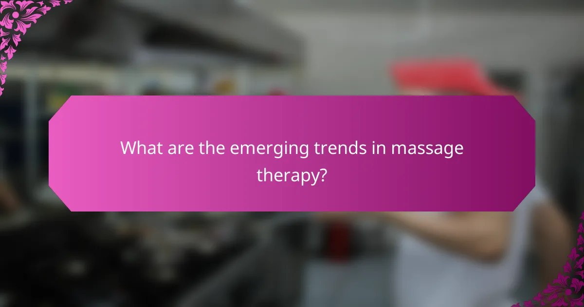 What are the emerging trends in massage therapy?