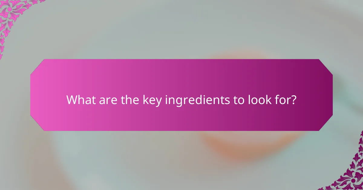 What are the key ingredients to look for?