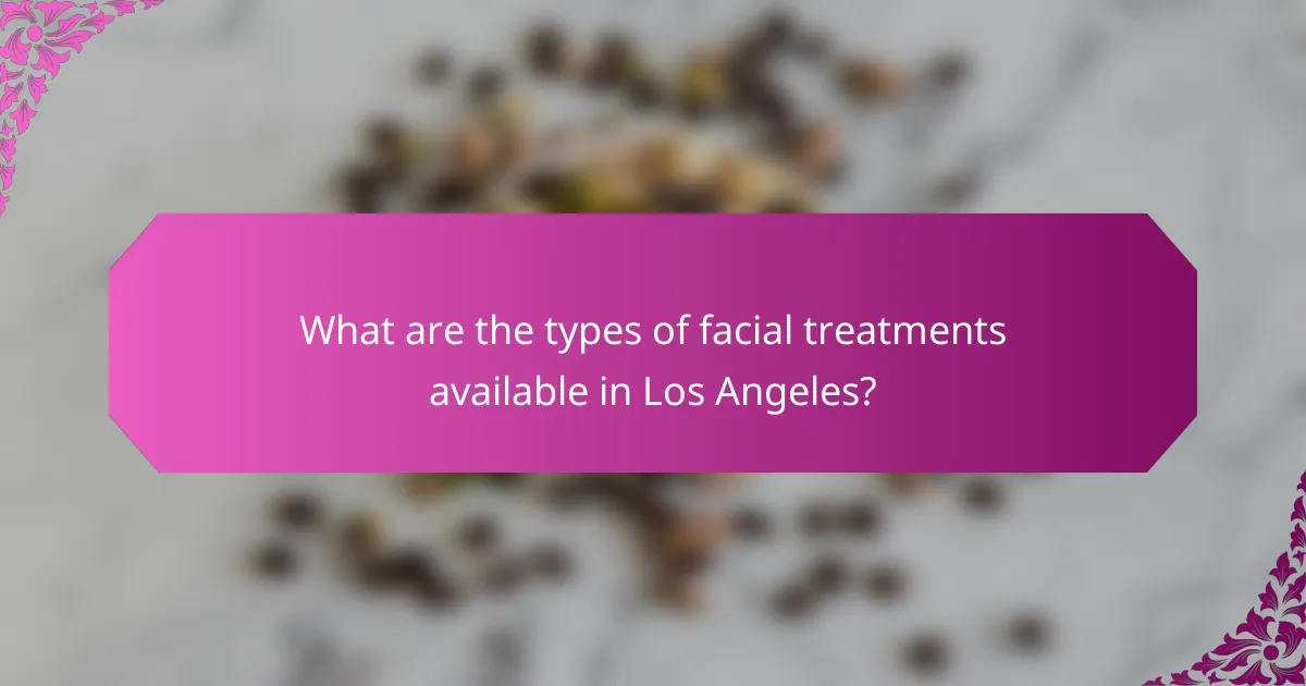 What are the types of facial treatments available in Los Angeles?