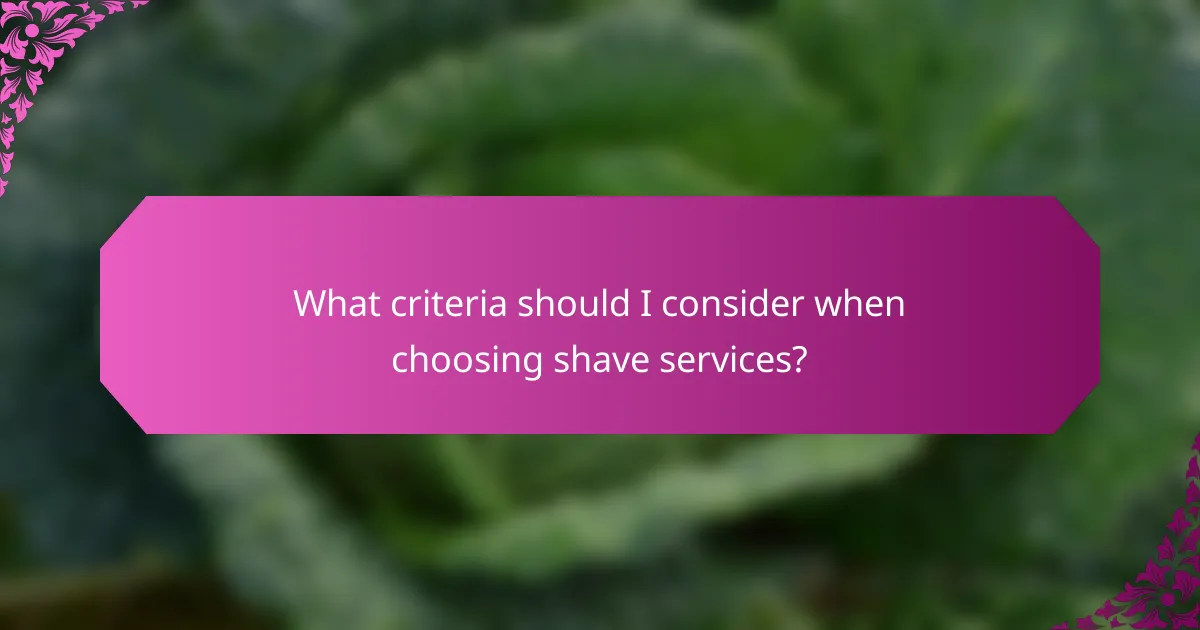 What criteria should I consider when choosing shave services?