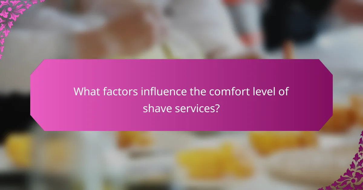 What factors influence the comfort level of shave services?