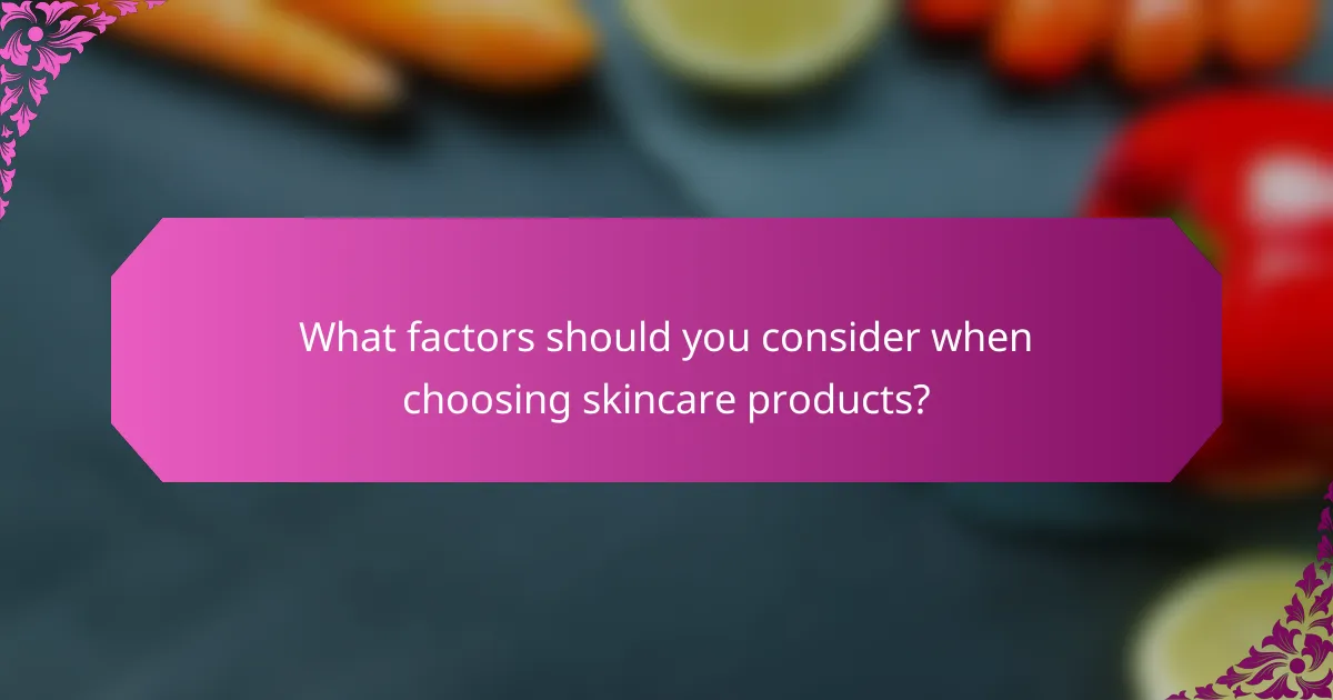 What factors should you consider when choosing skincare products?