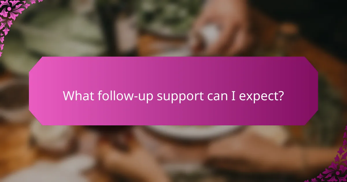 What follow-up support can I expect?