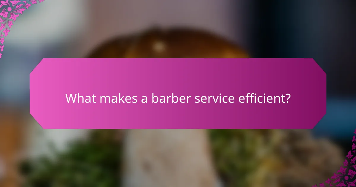 What makes a barber service efficient?