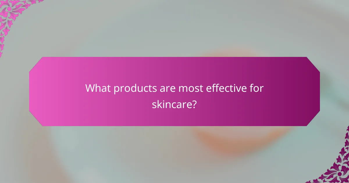 What products are most effective for skincare?