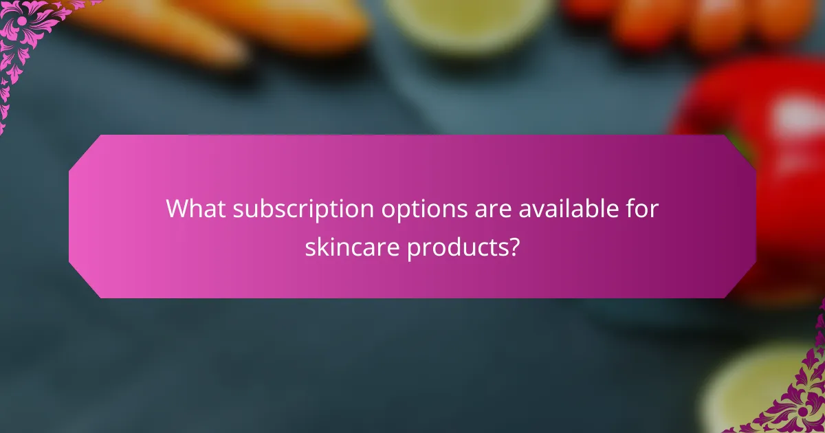 What subscription options are available for skincare products?