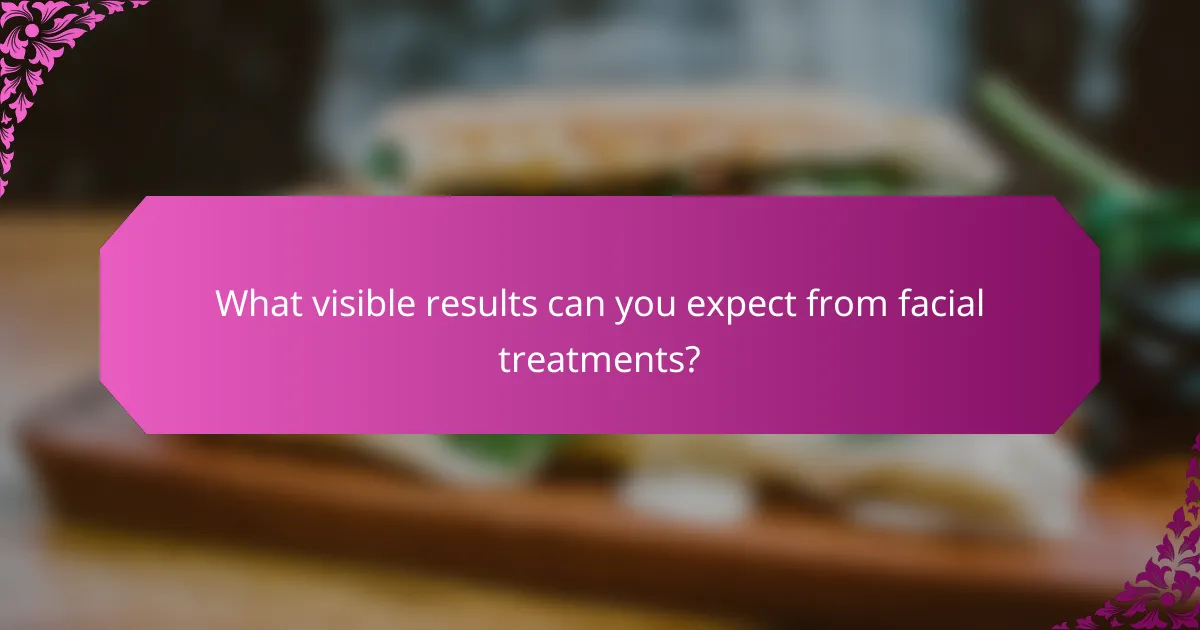 What visible results can you expect from facial treatments?